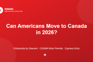 Wenzel Immigration Consulting graphic: Can Americans move to Canada in 2026? Citizenship by descent, CUSMA work permits, Express Entry