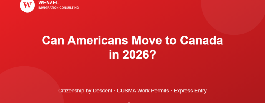 Wenzel Immigration Consulting graphic: Can Americans move to Canada in 2026? Citizenship by descent, CUSMA work permits, Express Entry